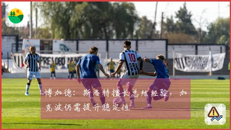 博加德:斯洛特擅长总结经验,加克波仍需提升稳定性