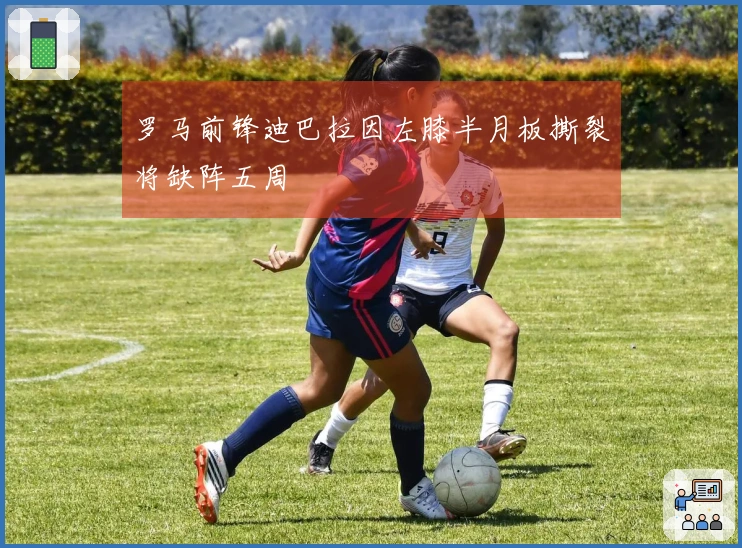 罗马前锋迪巴拉因左膝半月板撕裂将缺阵五周